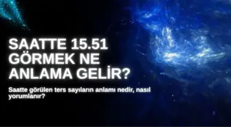 15.51 SAAT ANLAMI 2025: Ters saat 15.51 ne anlama gelir, nasıl yorumlanır?
