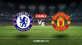 Chelsea Manchester United CANLI nereden izlenir? Chelsea Manchester United maçı hangi kanalda, nasıl izlenir?