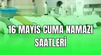CUMA NAMAZI SAATİ İSTANBUL ANKARA İZMİR (İl il cuma namazı vakitleri) | 16 Mayıs cuma namazı kaçta kılınacak?