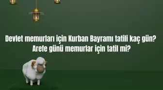 2025 Kurban Bayramı memur tatil takvimi! Devlet memurları için Kurban Bayramı tatili kaç gün? Arefe günü memurlar için tatil mi?