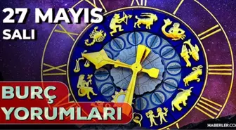 27 Mayıs 2025 Günlük Burç Yorumları! Kova, Akrep, Başak, Oğlak burcu AŞK, EVLİLİK, KARİYER, SAĞLIK yorumu