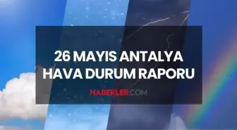 HAVA DURUMU ANTALYA: 26 Mayıs 2025 Pazartesi günü Antalya'da hava durumu nasıl? Antalya için günlük ve haftalık hava durumu tahminleri