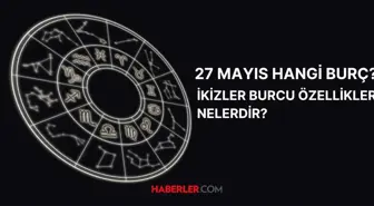 27 Mayıs hangi burç? 27 Mayıs burç özellikleri nelerdir?
