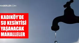 İstanbul KADIKÖY su kesintisi! 27-28 Mayıs İSKİ Kadıköy su kesintisi ne zaman bitecek, sular ne zaman gelecek?