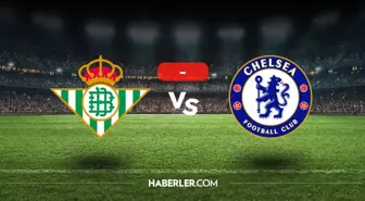 Real Betis Chelsea maçı kaç kaç, bitti mi? (MAÇ SONUCU)