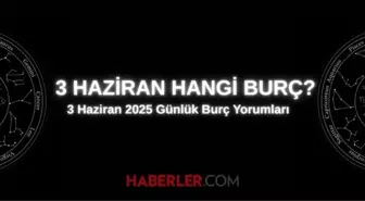 3 Haziran hangi burç? 3 Haziran günlük burç yorumu nedir?