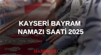 KAYSERİ BAYRAM NAMAZI SAATİ 2025 | Kayseri Kurban Bayramı namazı ne zaman, saat kaçta kılınacak? 2025 DİYANET NAMAZ SAATLERİ