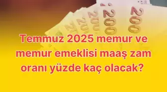 Temmuz 2025 memur ve memur emeklisi maaş zam oranı yüzde kaç olacak? İşte zam tahminleri!
