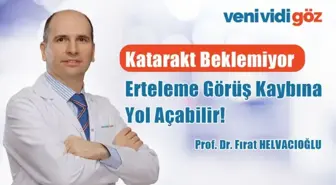 Katarakt Beklemiyor: Erteleme Görüş Kaybına Yol Açabilir