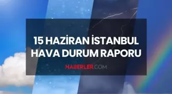 İSTANBUL HAVA DURUMU: 15 Haziran 2025 Pazar günü İstanbul'da yağmur yağacak mı?