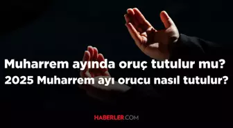 Muharrem ayında oruç tutulur mu? 2025 Muharrem ayı orucu nasıl tutulur?