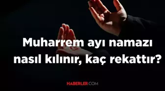 Muharrem ayı namazı nasıl kılınır, kaç rekattır?