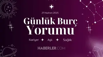 GÜNLÜK BURÇ YORUMLARI | Günlük burç yorumuna göre 27 Haziran Cuma günü nasıl geçecek?