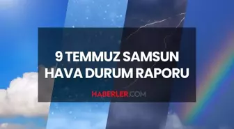 SAMSUN HAVA DURUMU | 9 Temmuz 2025 Çarşamba günü Samsun'da hava durumu nasıl? Samsun GÜNLÜK VE HAFTALIK hava durumu tahmini!