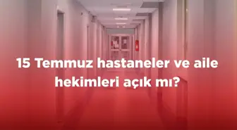 15 Temmuz hastaneler ve aile hekimleri açık mı?