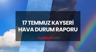 HAVA DURUMU KAYSERİ: 17 Temmuz 2025 Perşembe günü Kayseri hava durumu nasıl? Kayseri 5 günlük hava durumu tahmini