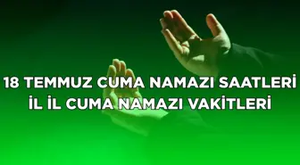 18 Temmuz 2025 Cuma namazı saat kaçta? İL İL NAMAZ VAKİTLERİ! Cuma namazı kaç rekat, nasıl kılınır?