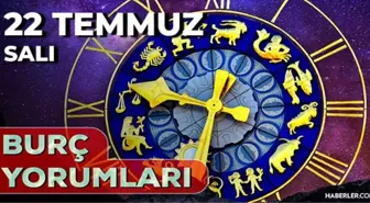 22 Temmuz 2025 Günlük Burç Yorumları! Koç, İkizler, Akrep, Başak burcu AŞK, EVLİLİK, KARİYER, SAĞLIK yorumu