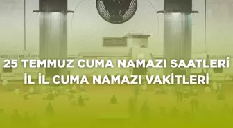 25 Temmuz Cuma namazı saatleri! Bugün cuma namazı saat kaçta? (İL İL cuma namazı saatleri)