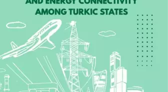 Türk Devletleri Arasında Ulaşım ve Enerji Bağlantısı Güçlendiriliyor