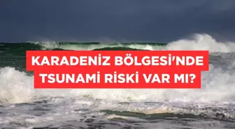 Karadeniz Bölgesi'nde tsunami riski var mı? Karadeniz'de tsunami olur mu?