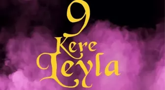 9 Kere Leyla filmi oyuncuları kim, konusu ne, sonu nasıl bitiyor? 9 Kere Leyla filmi ne zaman, nerede çekildi?