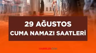 CUMA NAMAZI SAATLERİ! 29 Ağustos Cuma namazı saat kaçta? İstanbul, Ankara, İzmir ve tüm illerin Cuma namazı vakti 29 Ağustos 2025!