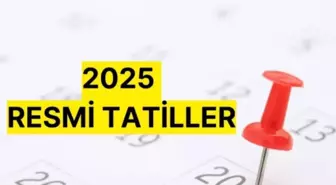 Resmi Tatiller ne zaman? 2025 RESMİ TATİL TARİHLERİ?