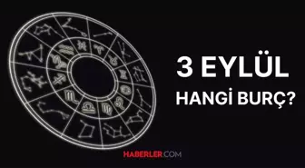 3 Eylül hangi burç? 3 Eylül burcu özellikleri nelerdir, 3 Eylül Başak burcu mu?