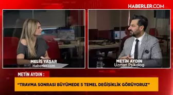 Metin Aydın: Travma sonrası büyüme beş temel değişimle kendini gösteriyor
