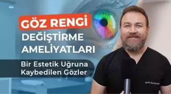 GÖZ RENGİ DEĞİŞTİRME AMELİYATLARI: BİR ESTETİK UĞRUNA KAYBEDİLEN GÖZLER