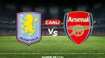 Aston Villa Arsenal CANLI nereden izlenir? Aston Villa Arsenal maçı hangi kanalda, nereden izlenir?