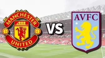 Aston Villa Manchester United CANLI nereden izlenir? Aston Villa-Manchester United hangi kanalda, nereden izlenir?