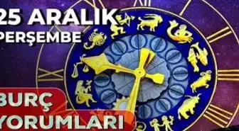 Burç yorumları 25 Aralık 2025! Günlük burç yorumları AŞK, EVLİLİK, KARİYER Kova, Boğa, Akrep, Aslan burcu yorumu