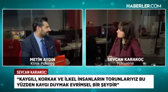 Psikiyatrist Sevcan Karakoç: Kaygı duymak evrimsel bir refleks