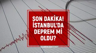 İstanbul'da deprem mi oldu? SON DAKİKA! 6 Şubat İstanbul'da az önce nerede deprem oldu?