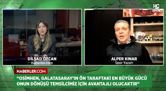 Alper Kınar: Osimhen'in dönüşü Galatasaray için büyük avantaj