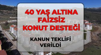 40 yaş altına faizsiz konut desteği! SON DAKİKA 40 yaş altına faizsiz konut Meclis'ten geçti mi?