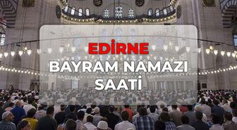 Edirne bayram namazı kaçta? DİYANET Edirne bayram namazı saati 2026!