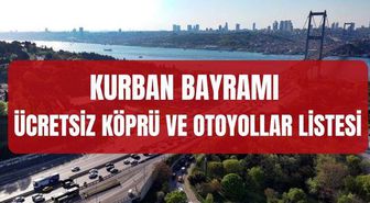 KURBAN BAYRAMI ÜCRETSİZ KÖPRÜ VE OTOYOLLAR LİSTESİ: Bayramda otoyollar ücretsiz mi? Kurban Bayramı'nda hangi köprüler ücretsiz?