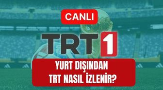 Yurt dışından TRT nasıl izlenir? Almanya'dan TRT 1 nasıl izlenir? Fransa, Hollanda, İngiltere'den TRT 1 nasıl izlenir?