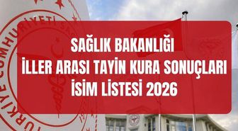 SAĞLIK BAKANLIĞI İLLER ARASI TAYİN KURA SONUÇLARI 2026 (TAM İSİM LİSTESİ) Sağlık Bakanlığı iller arası atama sonuçlarına nereden, nasıl bakılır?