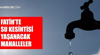 İstanbul FATİH su kesintisi! 23-24 Temmuz İSKİ Fatih su kesintisi ne zaman bitecek, sular ne zaman gelecek?