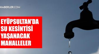 İstanbul EYÜPSULTAN su kesintisi! 31 Temmuz-1 Ağustos İSKİ Eyüpsultan su kesintisi ne zaman bitecek, sular ne zaman gelecek?