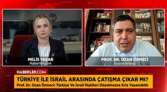 Prof. Dr. Ozan Örmeci'den Türkiye-İsrail uyarısı: Çatışma ihtimali var
