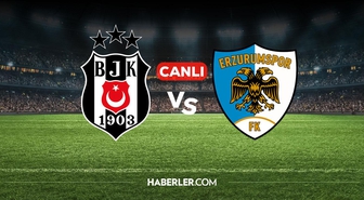 Beşiktaş Erzurumspor CANLI izle! Beşiktaş Erzurumspor maçı hangi kanalda, nereden izlenir?