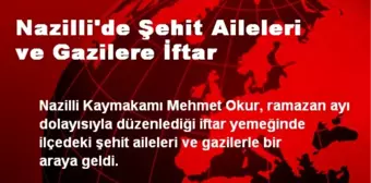 Nazilli'de Şehit Aileleri ve Gazilere İftar