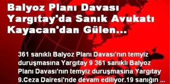 Balyoz Planı Davası Yargıtay'da Sanık Avukatı Kayacan'dan Gülen Anımsatması.