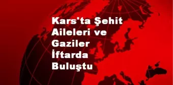 Kars'ta Şehit Aileleri ve Gaziler İftarda Buluştu