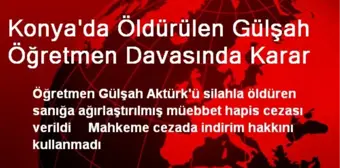 Konya'da Öldürülen Gülşah Öğretmen Davasında Karar